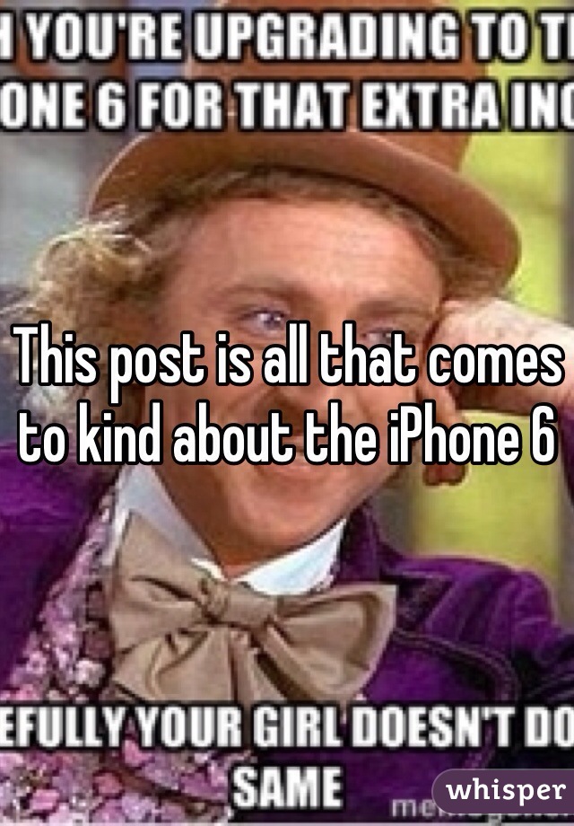 This post is all that comes to kind about the iPhone 6