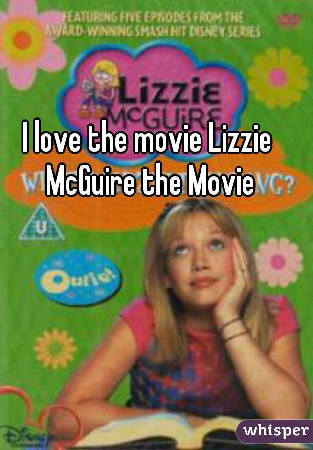 I love the movie Lizzie McGuire the Movie