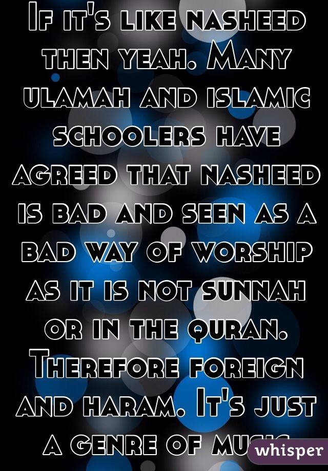 If it's like nasheed then yeah. Many ulamah and islamic schoolers have agreed that nasheed is bad and seen as a bad way of worship as it is not sunnah or in the quran. Therefore foreign and haram. It's just a genre of music 