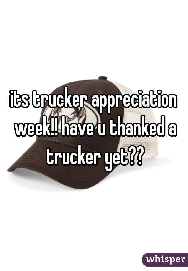 its trucker appreciation week!! have u thanked a trucker yet??