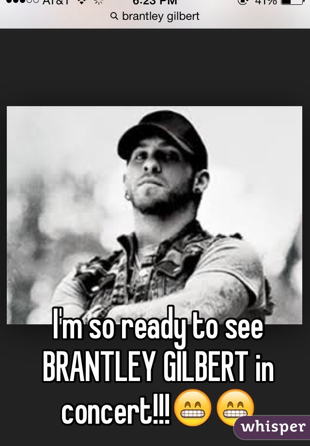 I'm so ready to see BRANTLEY GILBERT in concert!!!😁😁