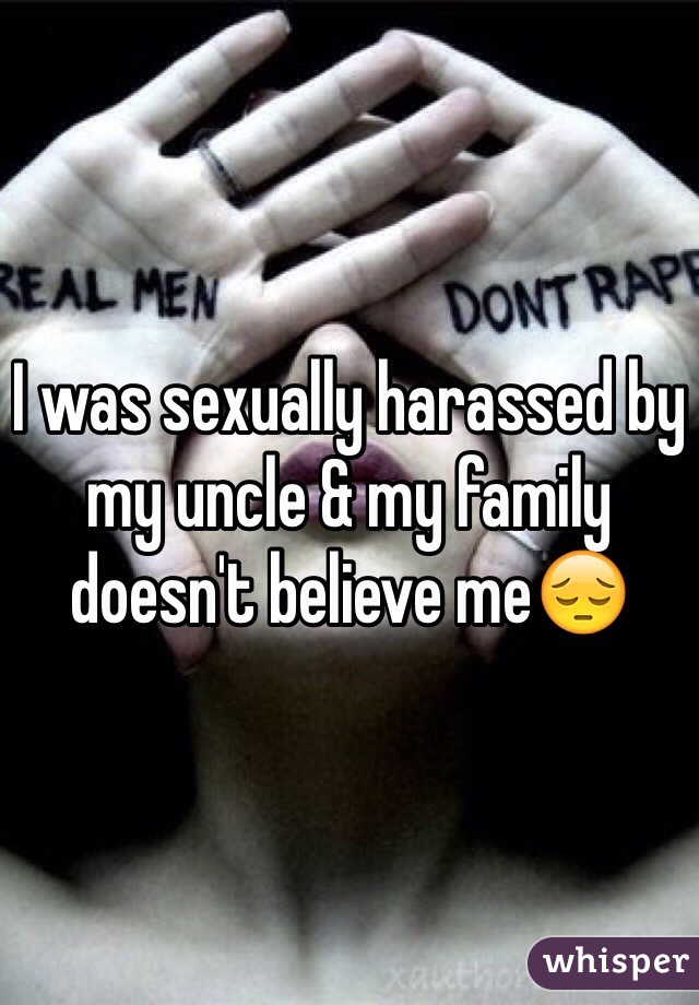 I was sexually harassed by my uncle & my family doesn't believe me😔