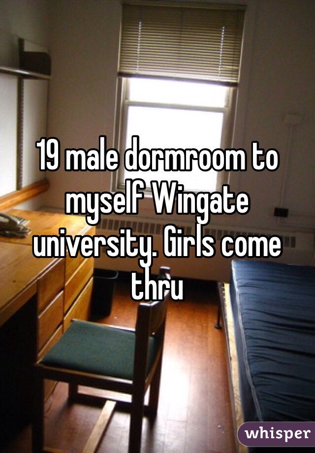 19 male dormroom to myself Wingate university. Girls come thru