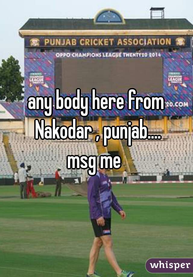 any body here from Nakodar , punjab....

msg me 