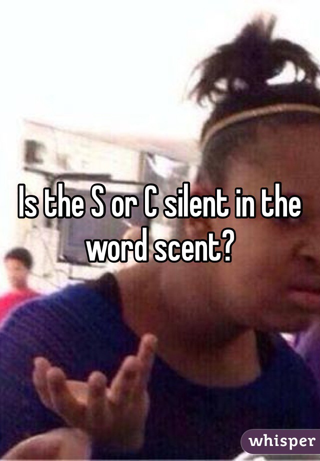 Is the S or C silent in the word scent?