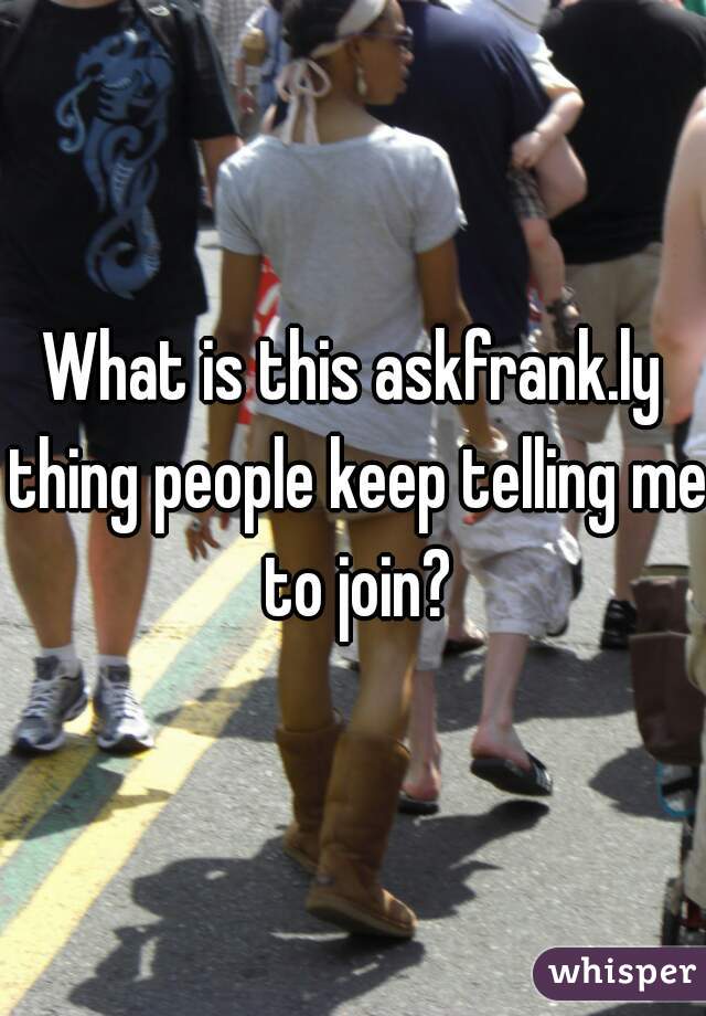 What is this askfrank.ly thing people keep telling me to join?