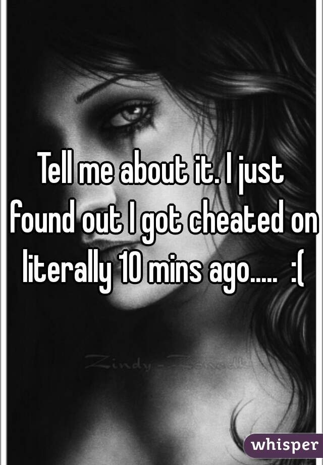 Tell me about it. I just found out I got cheated on literally 10 mins ago.....  :(