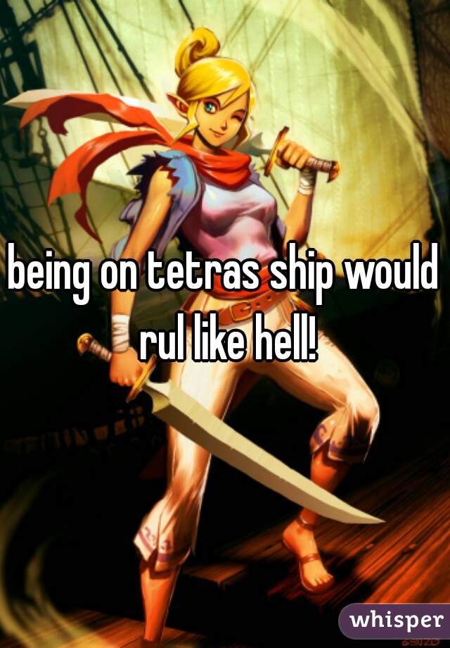 being on tetras ship would rul like hell!