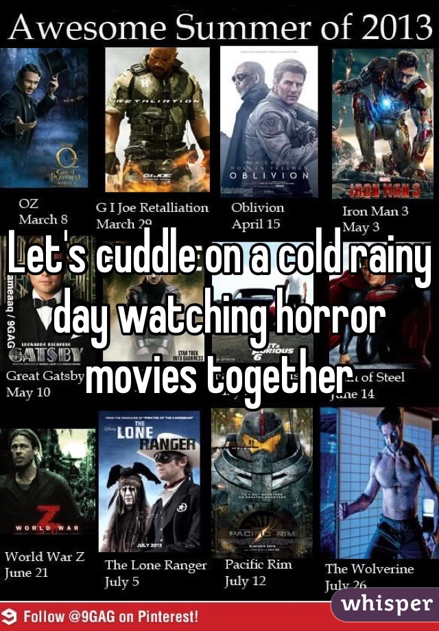 Let's cuddle on a cold rainy day watching horror movies together 