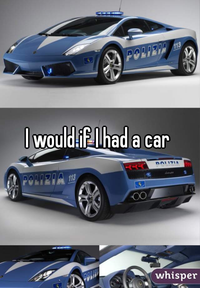 I would if I had a car 