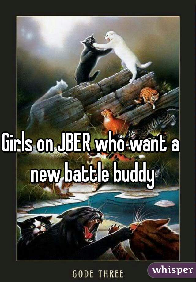 Girls on JBER who want a new battle buddy