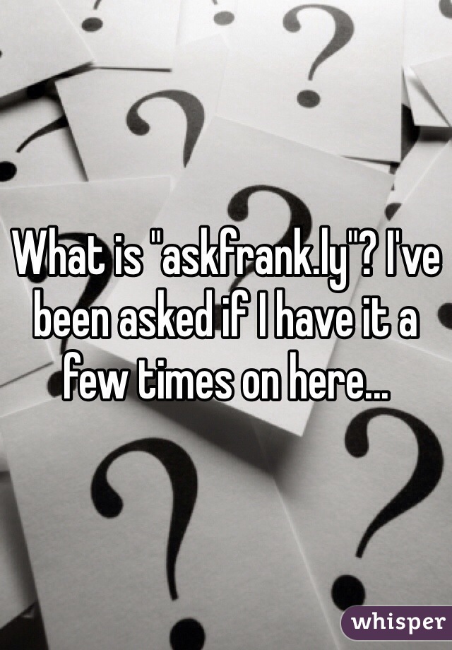 What is "askfrank.ly"? I've been asked if I have it a few times on here... 