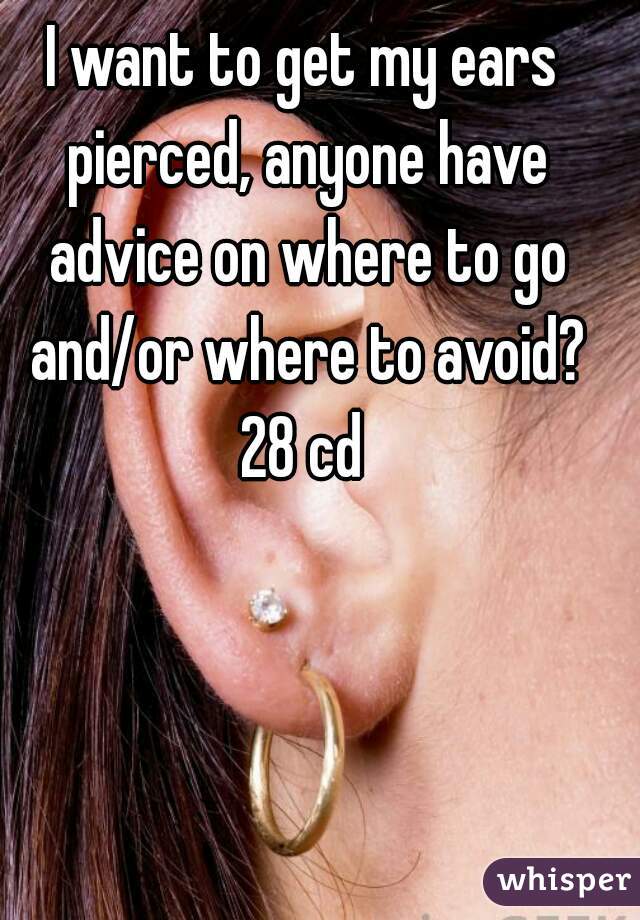 I want to get my ears pierced, anyone have advice on where to go and/or where to avoid?
28 cd