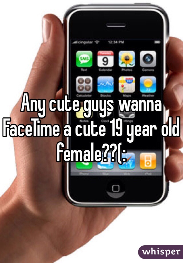 Any cute guys wanna FaceTime a cute 19 year old female??(: