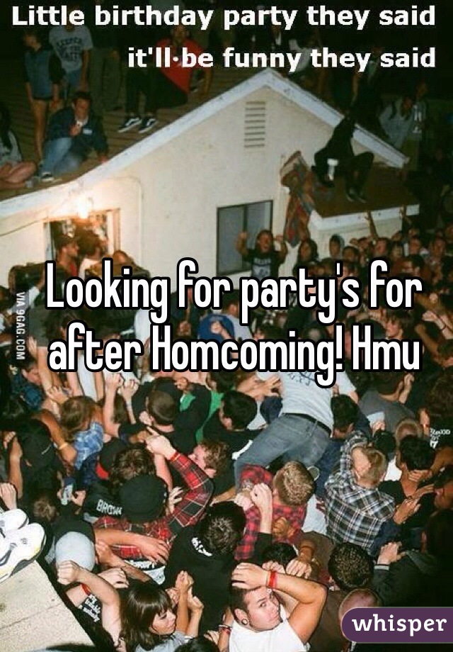Looking for party's for after Homcoming! Hmu 