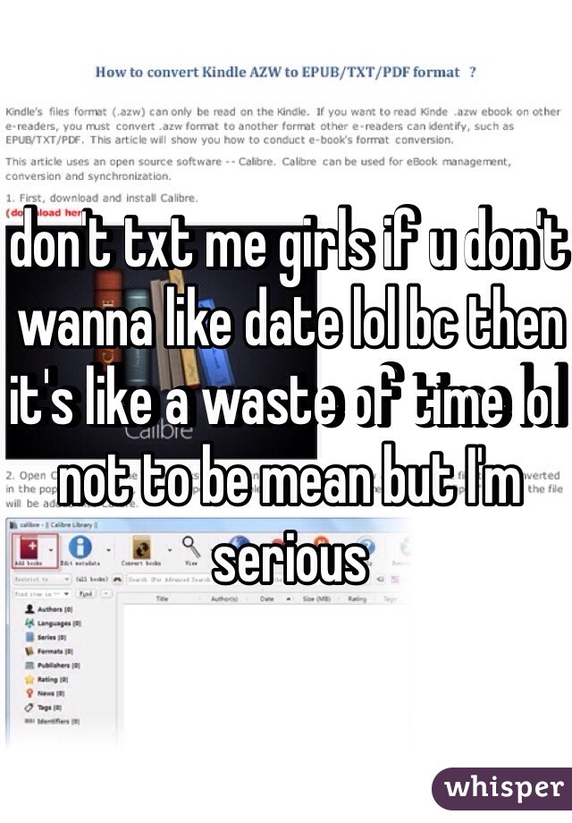 don't txt me girls if u don't wanna like date lol bc then it's like a waste of time lol not to be mean but I'm serious 