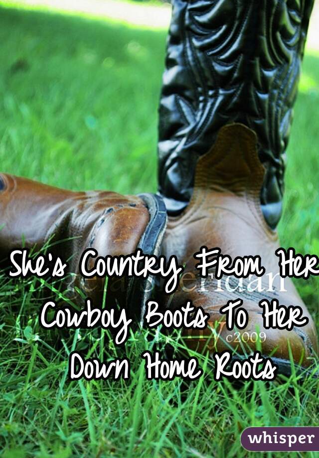 She's Country From Her Cowboy Boots To Her Down Home Roots