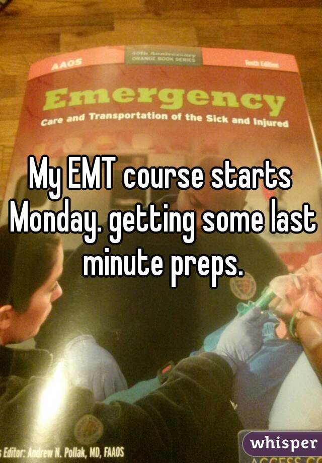 My EMT course starts Monday. getting some last minute preps.