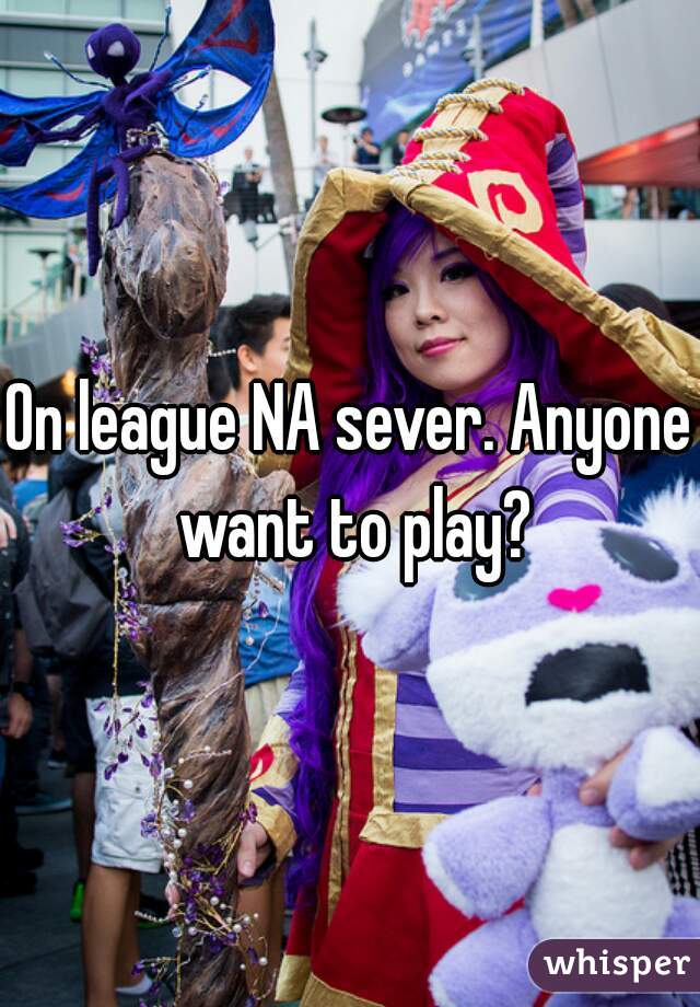 On league NA sever. Anyone want to play?