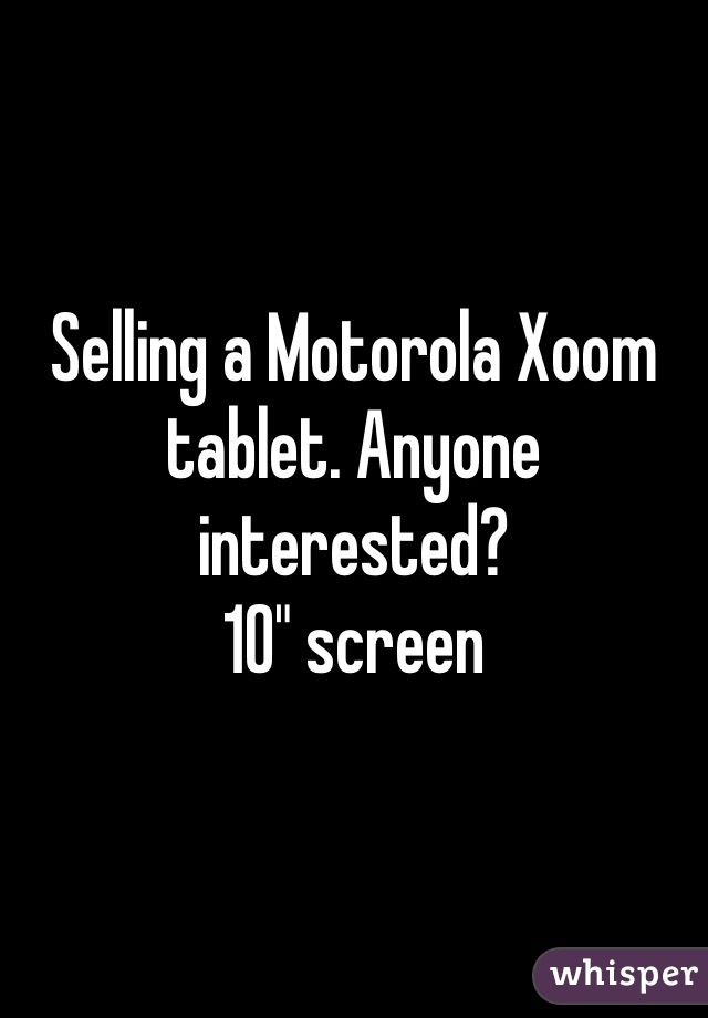 Selling a Motorola Xoom tablet. Anyone interested?
10" screen 