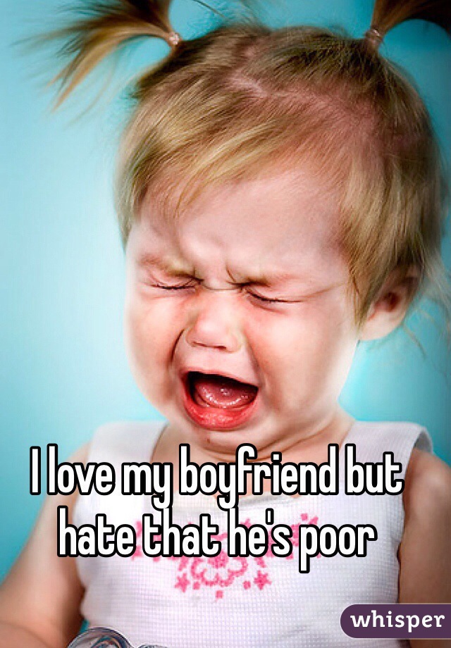 I love my boyfriend but hate that he's poor