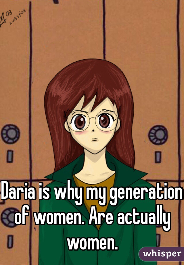 Daria is why my generation of women. Are actually women. 