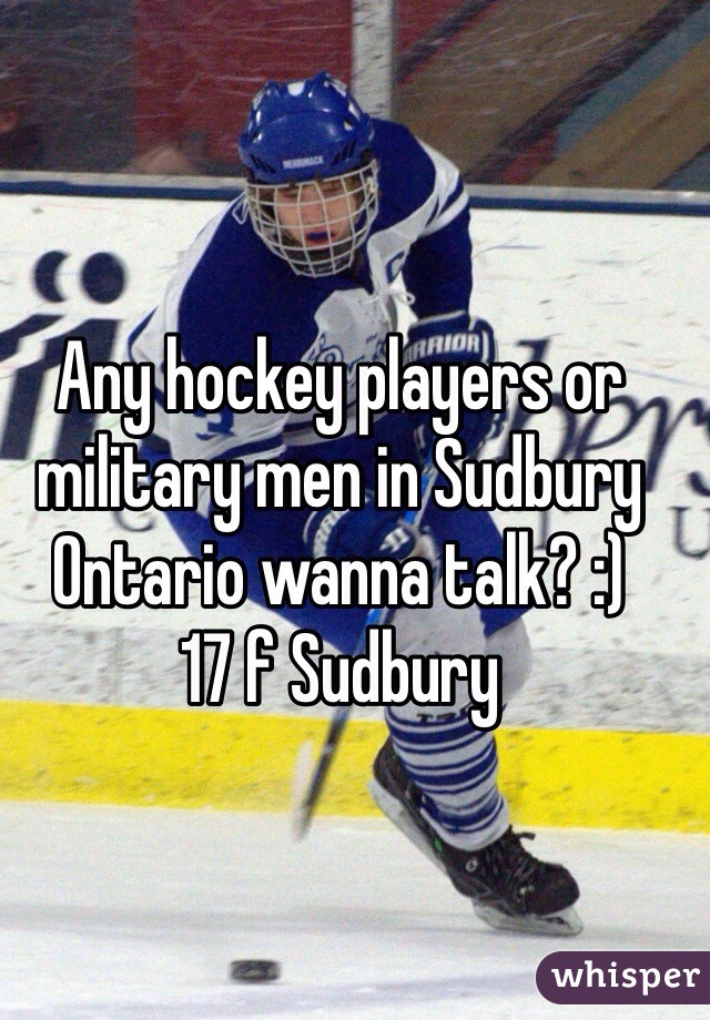 Any hockey players or military men in Sudbury Ontario wanna talk? :)
17 f Sudbury