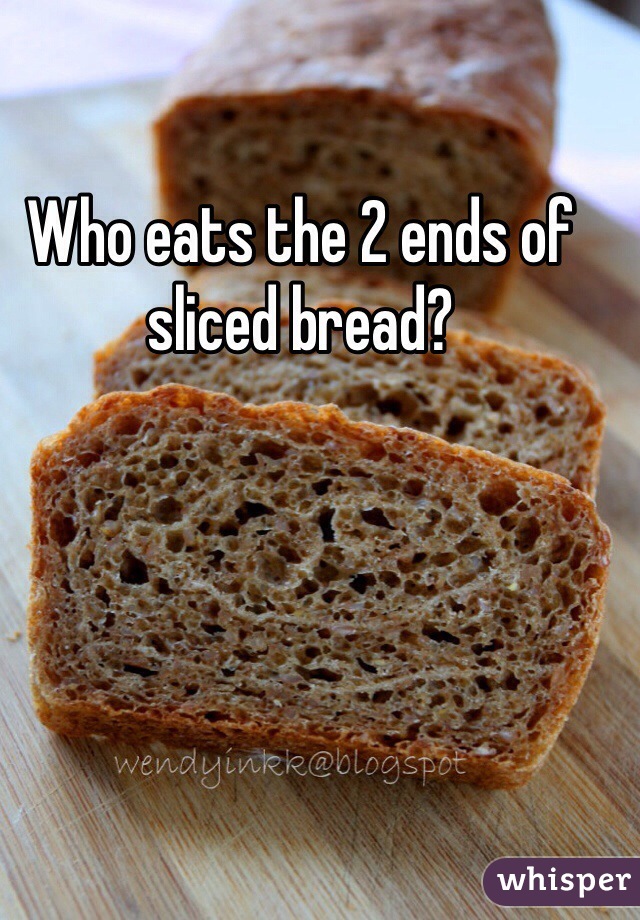 Who eats the 2 ends of sliced bread?