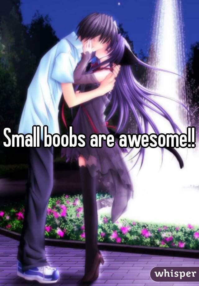 Small boobs are awesome!!