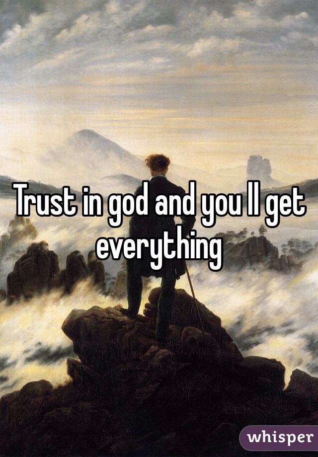 Trust in god and you ll get everything
