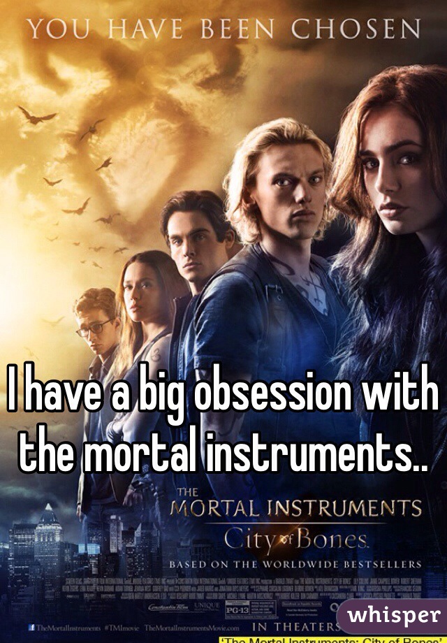 I have a big obsession with the mortal instruments.. 