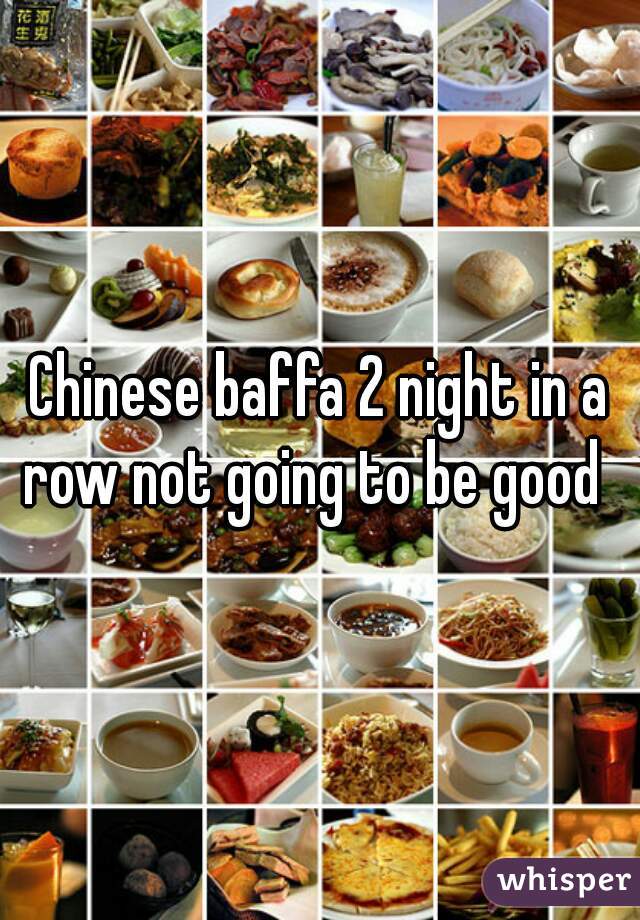 Chinese baffa 2 night in a row not going to be good  