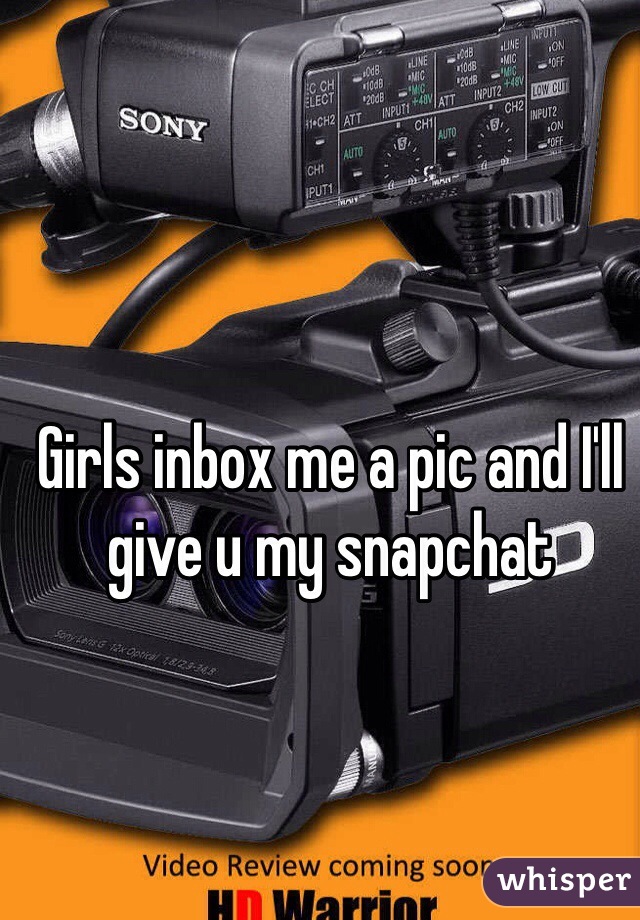 Girls inbox me a pic and I'll give u my snapchat