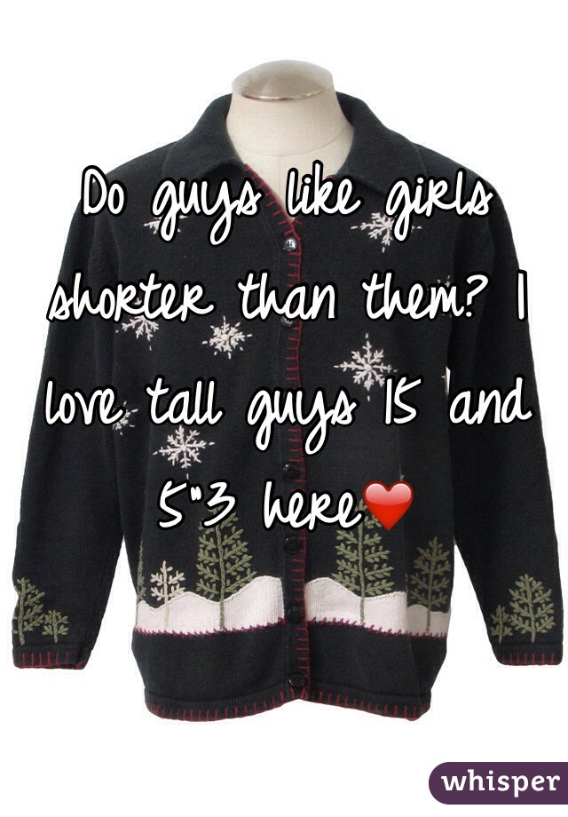 Do guys like girls shorter than them? I love tall guys 15 and 5"3 here❤️
