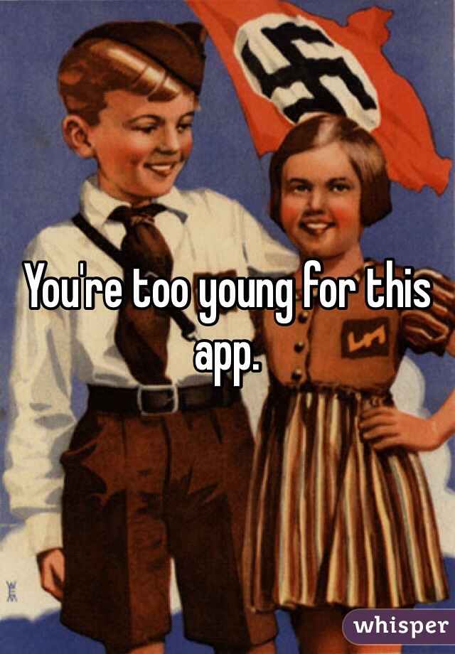 You're too young for this app.