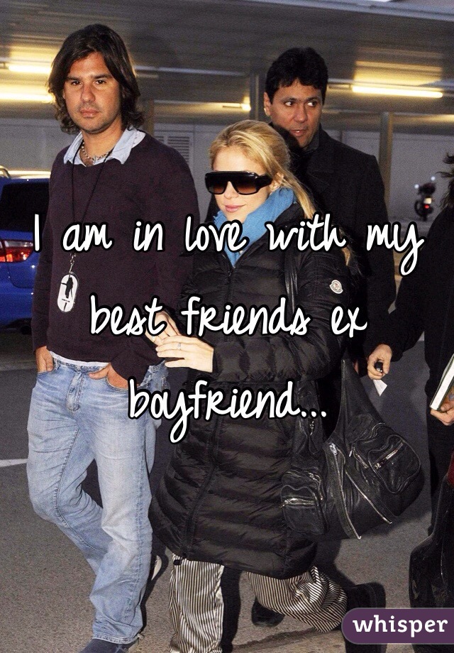 I am in love with my best friends ex boyfriend...