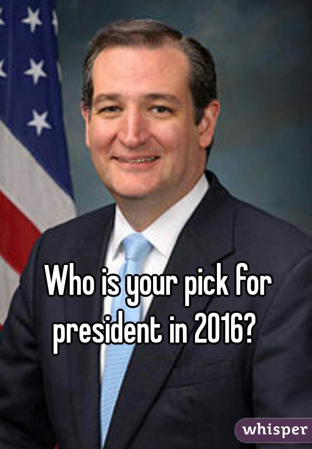 Who is your pick for president in 2016?  