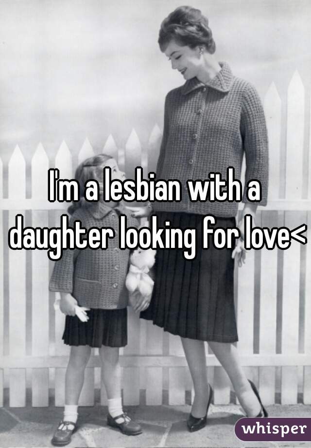 I'm a lesbian with a daughter looking for love<3