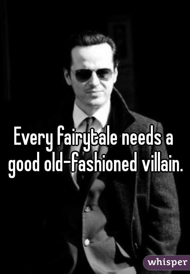 Every fairytale needs a good old-fashioned villain.