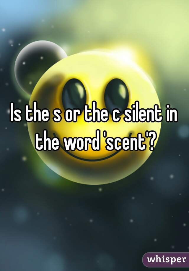 Is the s or the c silent in the word 'scent'?