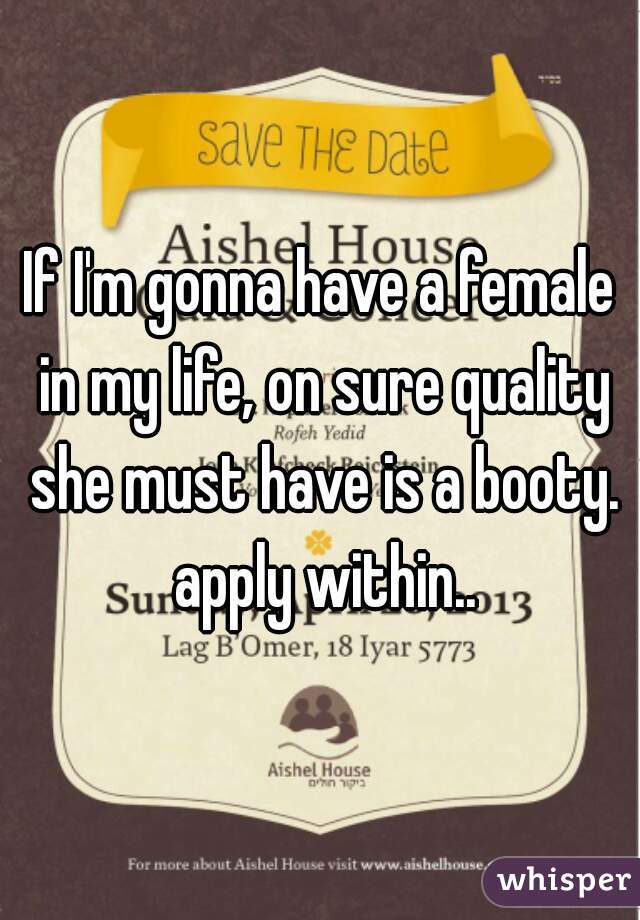 If I'm gonna have a female in my life, on sure quality she must have is a booty. apply within..