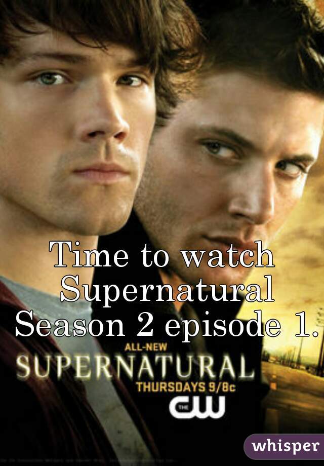 Time to watch Supernatural Season 2 episode 1.