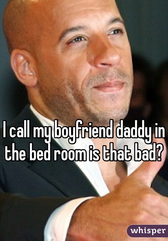 I call my boyfriend daddy in the bed room is that bad?