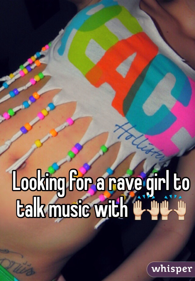 Looking for a rave girl to talk music with 🙌🙌