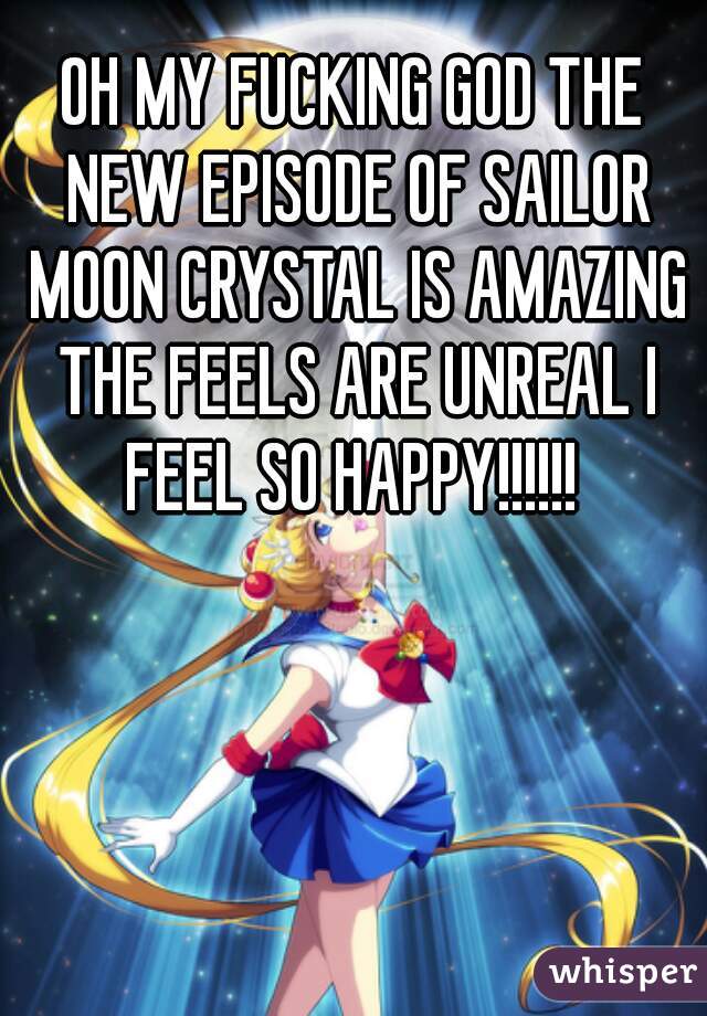 OH MY FUCKING GOD THE NEW EPISODE OF SAILOR MOON CRYSTAL IS AMAZING THE FEELS ARE UNREAL I FEEL SO HAPPY!!!!!! 

