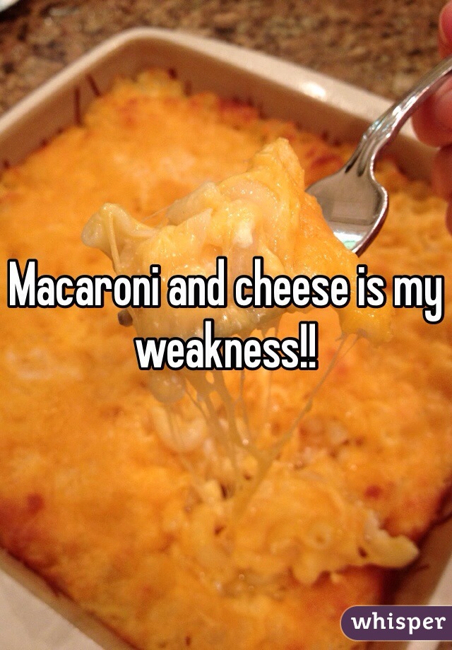 Macaroni and cheese is my weakness!!