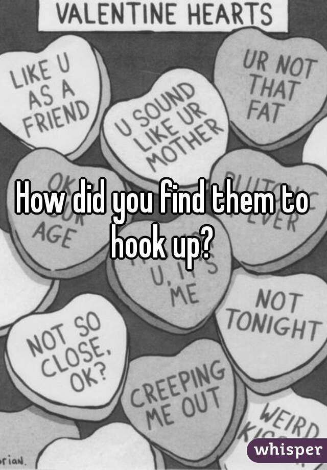 How did you find them to hook up? 