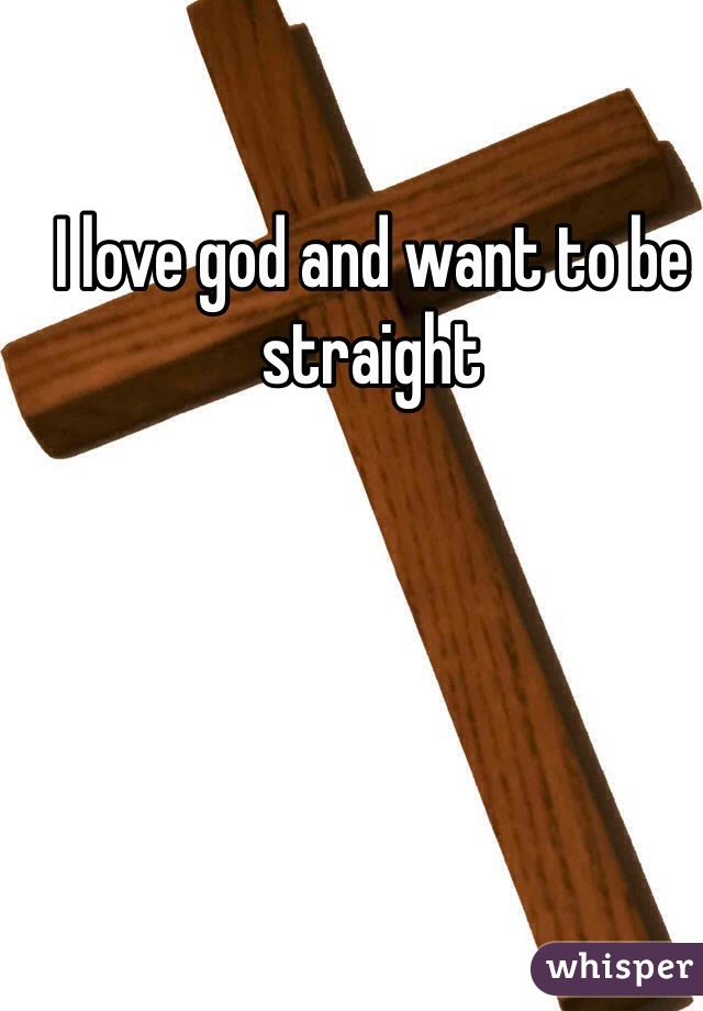 I love god and want to be straight