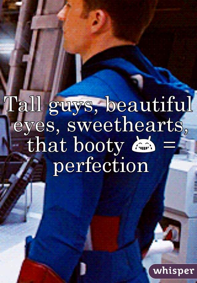 Tall guys, beautiful eyes, sweethearts, that booty 😂 = perfection

 