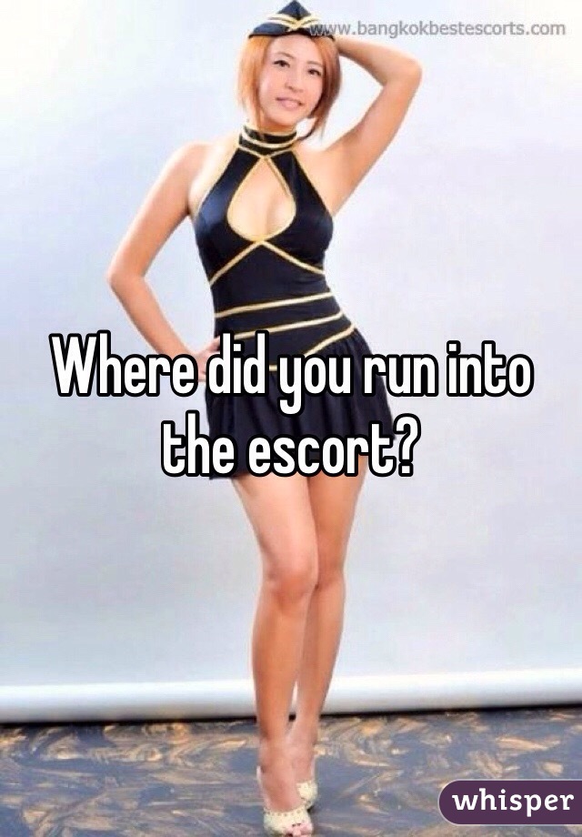 Where did you run into the escort?